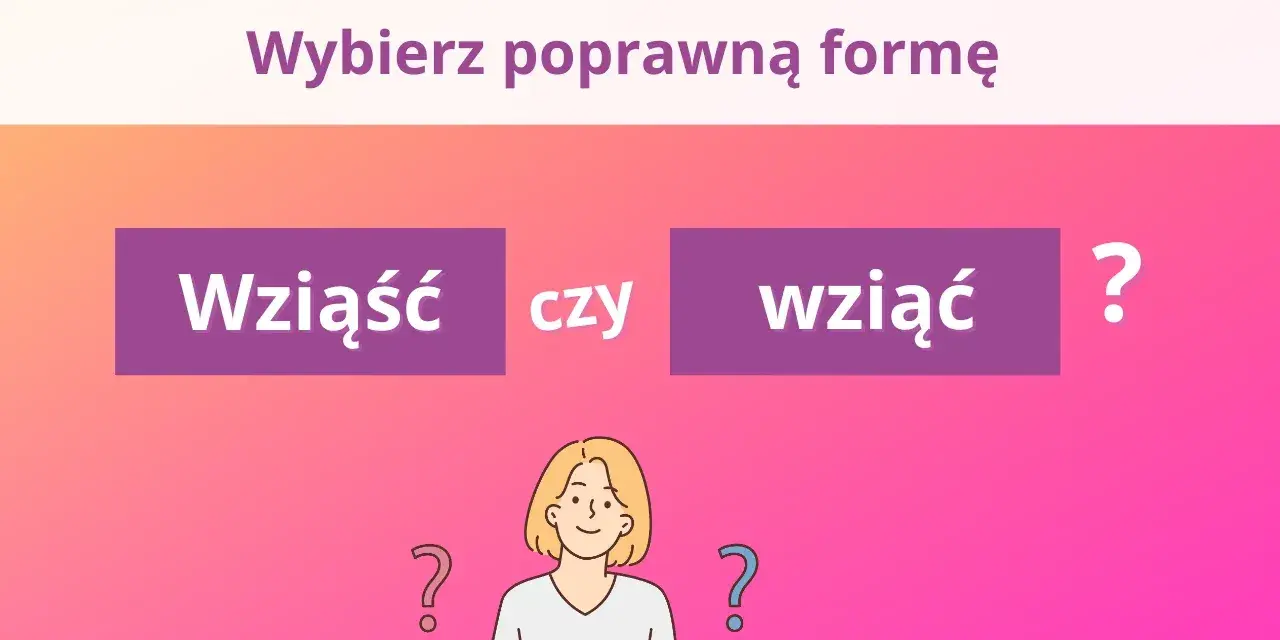 Wybierz poprawną formę: wziąść czy wziąć? Ilustracja z pytaniami i postacią zastanawiającą się nad poprawnością językową.